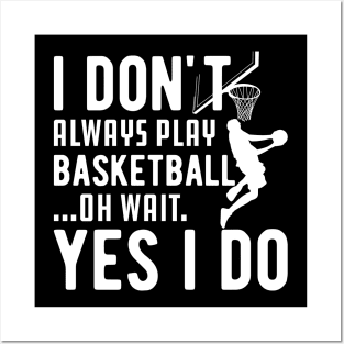 Basketball - I don't always play basketball Oh Wait Yes I Do Posters and Art